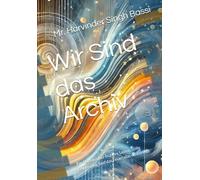 Wir Sind das Archiv: Ein Roman über frühere Leben, stille Erinnerung und das Feuer, das weiterlebt