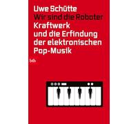 Wir sind die Roboter: Kraftwerk und die Erfindung der elektronischen Pop-Musik