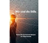 Wir sind die Stille: Roman über das Ende der Glaswand