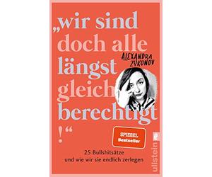 "Wir sind doch alle längst gleichberechtigt!": 25 Bullshitsätze und wie wir sie endlich zerlegen | Eine wütende Abrechnung mit dem Patriarchat, die jede Frau lesen sollte.