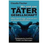 Wir Sind Eine Tätergesellschaft ... Und Warum Wir So Daran Festhalten!