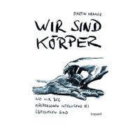 Wir sind Körper: Wo wir der körperlosen Intelligenz KI überlegen sind