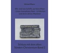 Wir sind wie Schiffe auf dem Meer - Unser komplexes Navi - Irrfahrten und destruktive Manöver: Schluss mit dem alten Sünden-Christentum Band 2
