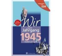 Wir Vom Jahrgang 1945. Aufgewachsen In Der Ddr