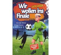 Wir wollen ins Finale - Von der Wiese in den Verein (Band 1): Das große Ziel WM-Finale. Schaffen vier Freunde das Unmögliche? Ein spannendes Fußball Buch und Geschenk für Jungen ab 8 Jahren.