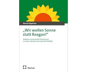 "Wir wollen Sonne statt Reagan!": Religiöse und spirituelle Dimensionen im ersten Jahrzehnt der Partei DIE GRÜNEN