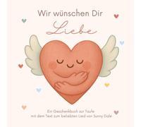 Wir wünschen Dir Liebe: Ein Geschenkbuch zur Taufe mit dem Text zum beliebten Lied von Sunny Dale