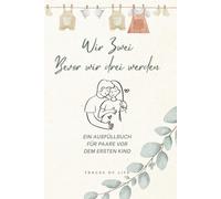 Wir zwei - bevor wir drei werden | Eltern werden - Paar bleiben: Ein Ausfüllbuch für werdende Eltern | 2 Bücher für sie & ihn | Vorbereitung, ... Ein Ausfüllbuch für Paare vor dem ersten Kind