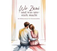 Wir Zwei und was uns stark macht: Ein Reflexionsbuch für Partnerschaften