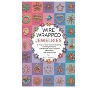 Wire Wrapped jewelries: A Step-by-Step Guide to Crafting Stunning Pendants with Simple Tools, Creative Techniques, and Artistic Flair