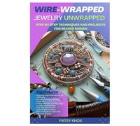 Wire-Wrapped Jewelry Unwrapped: Step By Step Techniques And Projects For Beaded Design