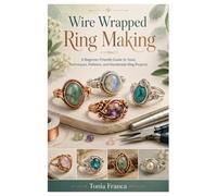 Wire Wrapped Ring Making: A Beginner-Friendly Guide to Tools, Techniques, Patterns, and Handmade Ring Projects