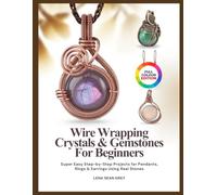 WIRE WRAPPING CRYSTALS & GEMSTONES FOR BEGINNERS: Super Easy Step-by-Step Projects for Pendants, Rings & Earrings Using Real Stones