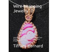 Wire Wrapping Jewelry: Step-By-Step Instructions Featuring Over 100 Color Photos. The Shannon Pendant, Book #9 Wire Wrapping Jewelry Series