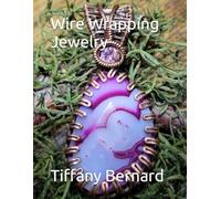 Wire Wrapping Jewelry: Step-by-Step Instructions Featuring Over 100 Color Photos. “The Shannon Pendant,” Book #9 Wire Wrapping Jewelry Series