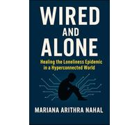 Wired and Alone: Healing the Loneliness Epidemic in a Hyperconnected World
