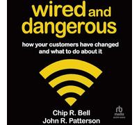 Wired and Dangerous: How Your Customers Have Changed and What to Do About It