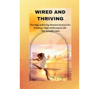 WIRED AND THRIVING: The High-Achieving Woman's Protocol for Building a High-Performance Life That Actually Lasts