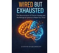 WIRED BUT EXHAUSTED: The Neuroscience of Chronic Anxiety and the Biological Systems to Reset Your Mind