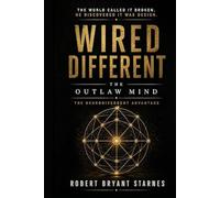 WIRED DIFFERENT The Neurodivergent Advantage: The Outlaw Mind