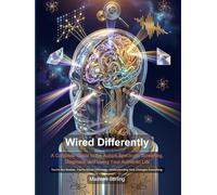 Wired Differently: A Complete Guide to the Autism Spectrum, Screening, Diagnosis, and Living Your Authentic Life