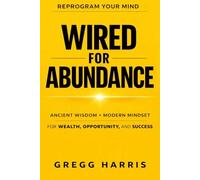 Wired for Abundance: Ancient Wisdom + Modern Mindset for Wealth, Opportunity, and Success