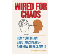 Wired for Chaos: How Your Brain Sabotages Peace-And How to Reclaim It