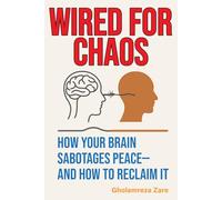 Wired for Chaos: How Your Brain Sabotages Peace-And How to Reclaim It