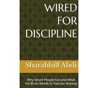 WIRED FOR DISCIPLINE: Why Smart People Fail and What the Brain Needs to Execute Anyway