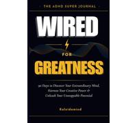 Wired for Greatness: The ADHD Superpower Journal - 90 Days to Discover Your Extraordinary Mind, Harness Your Creative Power & Unleash Your Unstoppable Potential