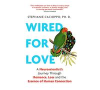 Wired For Love: A Neuroscientist’s Journey Through Romance, Loss and the Essence of Human Connection