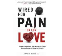 Wired For Pain Or For Love: The Attachment Pattern You Keep Repeating and How to Stop It