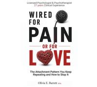 Wired For Pain Or For Love: The Attachment Pattern You Keep Repeating and How to Stop It