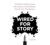 Wired for Story: The Writer's Guide to Using Brain Science to Hook Readers from the Very First Sentence