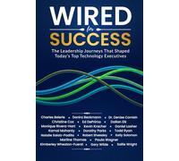 Wired for Success: The Leadership Journeys that Shaped Today's Top Technology Executives