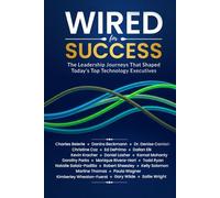 Wired for Success: The Leadership Journeys that Shaped Today's Top Technology Executives
