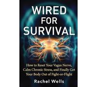 Wired for Survival: How to Reset Your Vagus Nerve, Calm Chronic Stress, and Finally Get Your Body Out of Fight-or-Flight