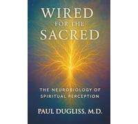 Wired for the Sacred: The Neurobiology of Spiritual Perception