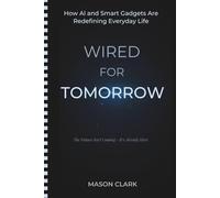 Wired for Tomorrow: How AI and Smart Gadgets Are Redefining Everyday Life