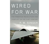 Wired for War: The Robotics Revolution and Conflict in the 21st Century