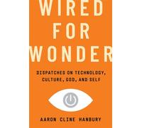 Wired for Wonder Dispatches on Technology, Culture, God, and Self - Aaron Cline Hanbury - Broadleaf Books - ebook (ePub) - Livre