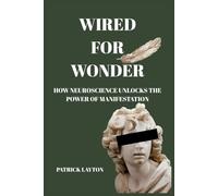 WIRED FOR WONDER: How Neuroscience Unlocks the Power of Manifestation