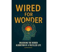 Wired for Wonder: Unlocking the Hidden Algorithm of a Fulfilled Life