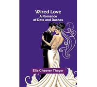 Wired Love: A Romance Of Dots And Dashes