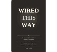 Wired This Way: Your Nervous System Explained: The Plain-English Science of Anxiety, Burnout and Dysregulation - and How to Work With It