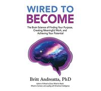 Wired to Become: The Brain Science of Finding Your Purpose, Creating Meaningful Work, and Achieving Your Potential