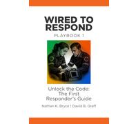 Wired to Respond: Playbook 1: Unlock the Code: The First Responder’s Guide