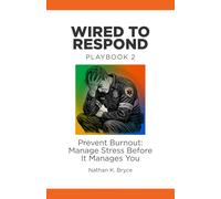 Wired to Respond: Playbook 2: Prevent Burnout: Manage Stress Before It Manages You