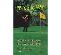 Wired to Win: The Mental Keys to Play Your Best Golf