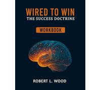 Wired to Win: The Success Doctrine - Workbook